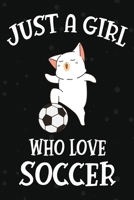 Just a Girl Who Love Soccer: Journal / Notebook Gift ForGirls ,Blank Lined 109 Pages, Soccer Lovers perfect Christmas  & Birthday Or Any Occasion 1671601793 Book Cover