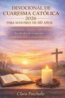 DEVOCIONAL DE CUARESMA CATÓLICA 2026 PARA MAYORES DE 60 AÑOS: Escritura diaria, oración y reflexión para los 40 días de Cuaresma para profundizar su fe y crecimiento espiritual (Spanish Edition) B0GLFL2B48 Book Cover