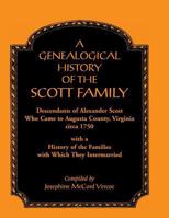 A Genealogical History of the Scott Family, Descendants of Alexander Scott, Who Came to Augusta County, Virginia, Circa 1750, with a History of the 1585495158 Book Cover