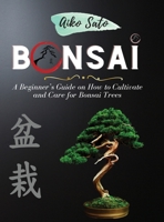 Bonsai: A Beginner's Guide on How to Cultivate and Care for Bonsai Trees 1801189056 Book Cover