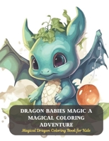 Dragon Babies Magic A Magical Coloring Adventure: Magical Dragon Coloring Book for Kids B0CCZWJJKF Book Cover