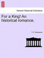 For a King! An historical romance. 1241217122 Book Cover