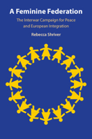 A Feminine Federation: The Interwar Campaign for Peace and European Integration 1009781723 Book Cover