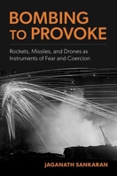 Bombing to Provoke: Rockets, Missiles, and Drones as Instruments of Fear and Coercion 0197792634 Book Cover
