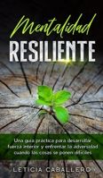Mentalidad Resiliente: Una gua prctica para desarrollar fuerza interior y enfrentar la adversidad cuando las cosas se ponen difciles 3991040301 Book Cover