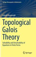 Topological Galois Theory: Solvability and Unsolvability of Equations in Finite Terms 3642388701 Book Cover
