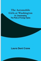 The Automobile Girls At Washington; or, Checkmating the Plots of Foreign Spies 1515356574 Book Cover