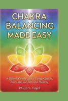 CHAKRA BALANCING MADE EASY: A Beginner-Friendly Guide to Energy Alignment, Inner Calm, and Restorative Harmony B0G6K1BFYD Book Cover