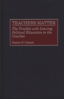 Teachers Matter: The Trouble with Leaving Political Education to the Coaches 027596907X Book Cover