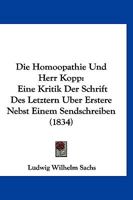 Die Hom�opathie Und Herr Kopp: Eine Kritik Der Schrift Des Letztern �ber Erstere Nebst Einem Sendschreiben an Herrn Hof-Und Medicinalrath U. S. W (Classic Reprint) 1141121336 Book Cover