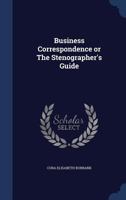 Business Correspondence: Or The Stenographer's Guide 1436794730 Book Cover