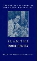 Slam the Door Gently: The Making and Unmaking of a Female Scientist 1564741877 Book Cover