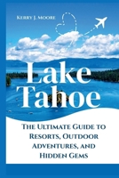 Lake Tahoe: The Ultimate Guide to Resorts, Outdoor Adventures, and Hidden Gems B0FT31WZR6 Book Cover