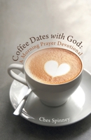 Coffee Dates with God: A Morning Prayer Devotional B0CR5M5ZHN Book Cover