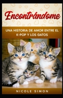 Encontrándome: Una Historia de Amor Entre el K-Pop y los Gatos (Spanish Edition) B0CW2KS1NG Book Cover