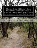 Manuscrit de 1814 trouve dans les voitures imperiales prises a Waterloo, contenant l'histoire des six derniers mois du regne de Napoleon 1500268089 Book Cover