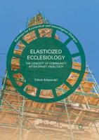 Elasticized Ecclesiology: The Concept of Community after Ernst Troeltsch 3319821962 Book Cover