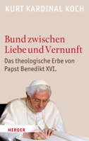 Bund Zwischen Liebe Und Vernunft: Zum Theologischen Erbe Von Papst Benedikt XVI. 3451375338 Book Cover