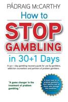 How to stop gambling in 30+1 days.: A 30+ 1 day gambling recovery guide for use by gamblers, addiction counsellors and partners of problem gamblers. 1491004134 Book Cover