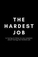 The Hardest Job Is Having To Listen To You Complain About Having The Hardest Job: Funny Supervisor Notebook Gift Idea For Work Staff - 120 Pages (6 x 9) Hilarious Gag Present 1676973230 Book Cover