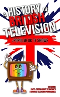 A History of British Television and Popular UK TV Shows: Inc. Facts and Trivia about the Nation's Favourite Television Programmes B0F43WCRGX Book Cover