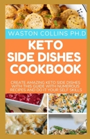 KETO SIDE DISHES COOKBOOK: CREATE AMAZING KETO SIDE DISHES WITH THIS GUIDE WITH NUMEROUS RECIPES AND DO IT YOUR SELF SKILLS B085KBSPG6 Book Cover