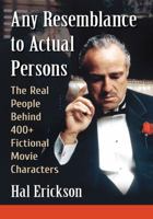 Any Resemblance to Actual Persons: The Real People Behind 400+ Fictional Movie Characters 1476666059 Book Cover