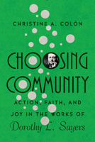 Choosing Community: Action, Faith, and Joy in the Works of Dorothy L. Sayers 083085374X Book Cover