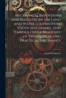 Mechanical Inventions and Suggestions On Land and Water Locomotion, Tooth Machinery, and Various Other Branches of Theoretical and Practical Mechanics 1021610305 Book Cover