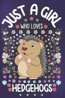 Just A Girl Who Loves Hedgehogs: Hedgehog Lover Notebook for Girls | Cute Hedgehog Journal for Kids | Crazy About Spiny Mammal Anniversary Gift Ideas for Her 167324985X Book Cover