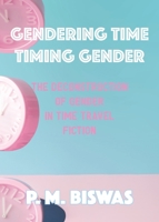 Gendering Time, Timing Gender: The Deconstruction of Gender in Time Travel Fiction 1913387356 Book Cover