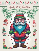 Easy & Whimsical Gnome Coloring Book: A Fantasy Coloring Adventure For Adults, Teens & Kids (6-12) For A Fun-Filled Activity, Relaxation, Mindfulness And Stress Relief. B0CQY3TLDM Book Cover