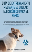 Guía De Entrenamiento Mediante El Collar Electrónico Para El Perro: Todo lo que necesita saber acerca del entrenamiento con el collar remoto para perros (Spanish Edition) 8835400813 Book Cover