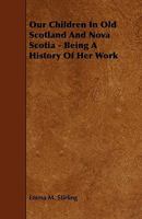 Our Children in Old Scotland and Nova Scotia [microform]: With Sequel Being a History of Her Work 1176905058 Book Cover