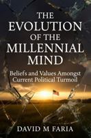 The Evolution of the Millennial Mind: Beliefs and Values Amongst Current Political Turmoil B0H9G5JVNJ Book Cover