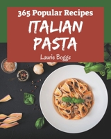 365 Popular Italian Pasta Recipes: Make Cooking at Home Easier with Italian Pasta Cookbook! B08P4S5GFT Book Cover
