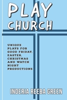 Play Church: Unique Plays for Good Friday, Easter, Christmas and Watch Night Productions 108065481X Book Cover