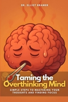 Taming the Overthinking Mind: Simple Steps to Mastering Your Thoughts and Finding Focus B0FJ82FRXS Book Cover