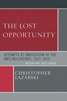 The Lost Opportunity: Attempts at Unification of the Anti-Bolsheviks:1917-1919 0761841199 Book Cover