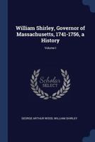 William Shirley, Governor of Massachusetts, 1741 - 1756, a History 1017944237 Book Cover