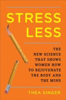 Stress Less: The New Science That Shows Women How to Rejuvenate the Bodyand the Mind 1594630607 Book Cover