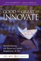 Good to Great to Innovate: Recalculating the Route to Career Readiness, K-12+ 1483331865 Book Cover