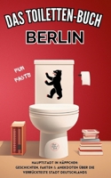 Das Toiletten Buch - BERLIN: Hauptstadt in Häppchen: Geschichten, Fakten & Anekdoten über die verrückteste Stadt Deutschlands - Fun Fact Buch (German Edition) 3384900308 Book Cover