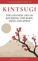 KINTSUGI - The Japanese art of repairing the body, mind and spirit: Golden Joinery Lifestyle B084QKYF5B Book Cover