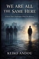 We Are All the Same Here: A Novel That Challenges What We Believe B0GDY8FCSN Book Cover