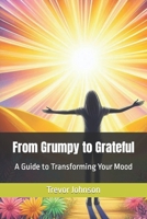 From Grumpy to Grateful: A Guide to Transforming Your Mood B0CPLJQ1C8 Book Cover