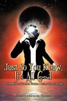 Just So You Know, It's All Good: A Collection of Science Fiction & Other Short Stories 1438942192 Book Cover