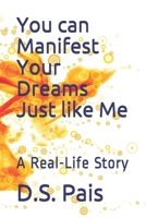 You can Manifest Your Dreams Just like Me: A Real-Life Story B0939M9S9W Book Cover