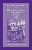 Genealogical abstracts of Wood County, Texas, newspapers before 1920 0788402374 Book Cover