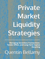 Private Market Liquidity Strategies: Managing Secondary Transactions, Tender Offers, and Long-Term Capital Recycling B0H8ZPJBH3 Book Cover